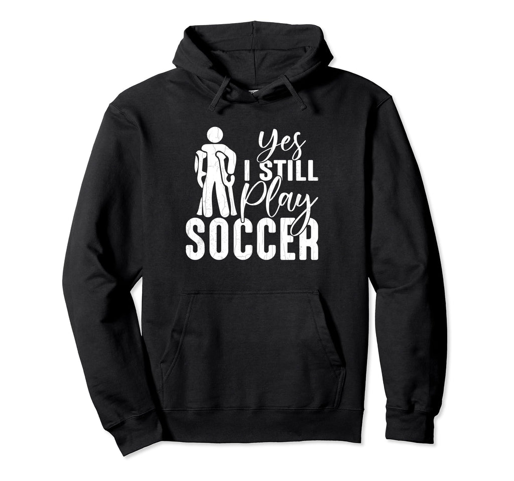 Soccer Player Funny I Still Play Hoodie - Minimalist Print Men Women - T-Shirt, Sweatshirt, Hoodie