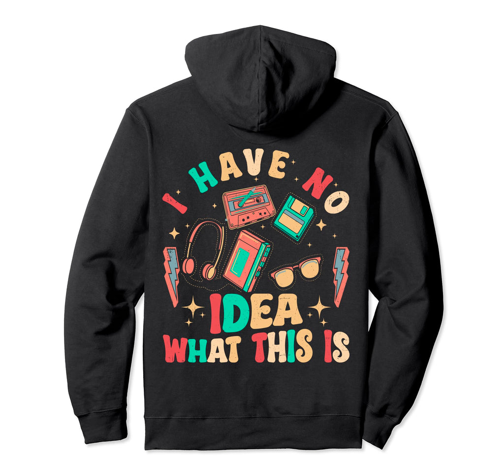 I Have No What This Is Funny Hoodie - Casual Everyday Wear Men Women - T-Shirt, Sweatshirt, Hoodie