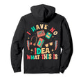 I Have No What This Is Funny Hoodie - Casual Everyday Wear Men Women - T-Shirt, Sweatshirt, Hoodie
