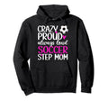 Crazy Proud Soccer Step Mom Soccer Hoodie - Aesthetic Graphic Men Women - T-Shirt, Sweatshirt, Hoodie