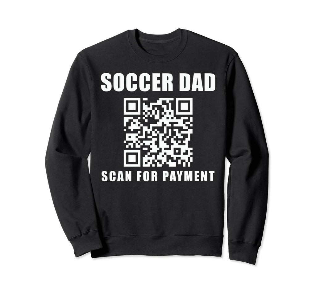 Funny Soccer Dad Scan Payment Sweatshirt - Streetwear Style for Adults - T-Shirt, Sweatshirt, Hoodie