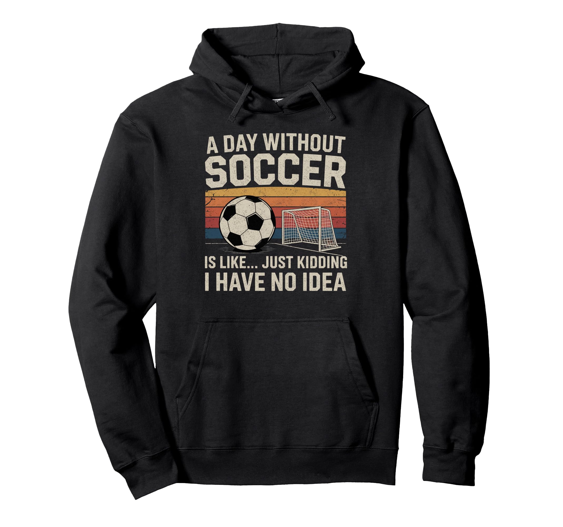 Day Without Soccer Funny Sport Hoodie - Custom Art Print for Adults - T-Shirt, Sweatshirt, Hoodie