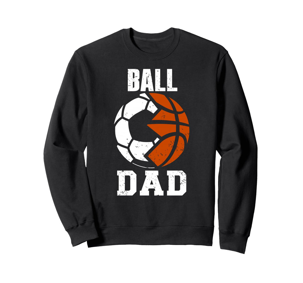 Ball Dad Funny Soccer Basketball Dad Sweatshirt - Graphic Print Men Women - T-Shirt, Sweatshirt, Hoodie