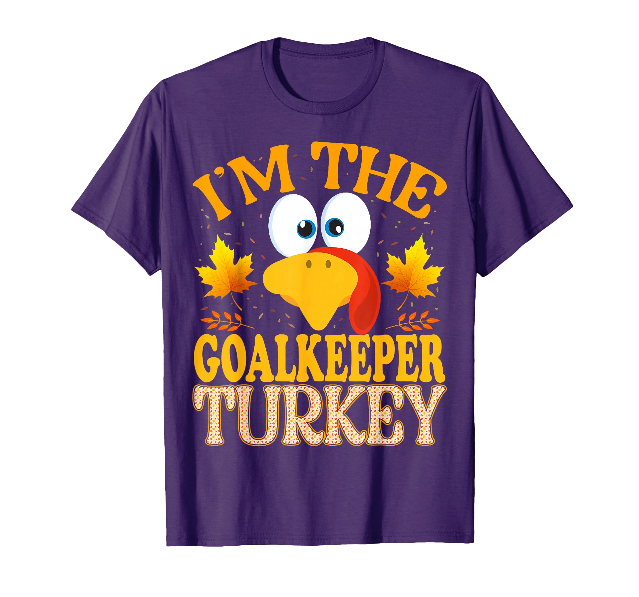 Thanksgiving Im Goalkeeper Turkey T-Shirt - Casual Everyday Wear Unisex - T-Shirt, Sweatshirt, Hoodie