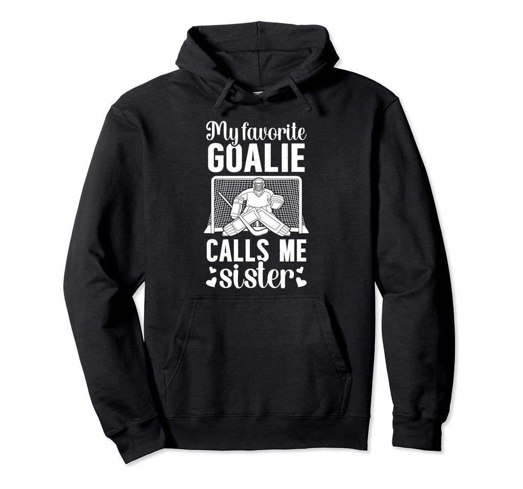 My Favorite Hockey Goalie Sister Hockey Hoodie - Trendy Graphic Men Women - T-Shirt, Sweatshirt, Hoodie