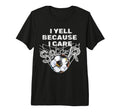 I Yell Because I Care Soccer Dads T-Shirt - Minimalist Print Unisex - T-Shirt, Sweatshirt, Hoodie