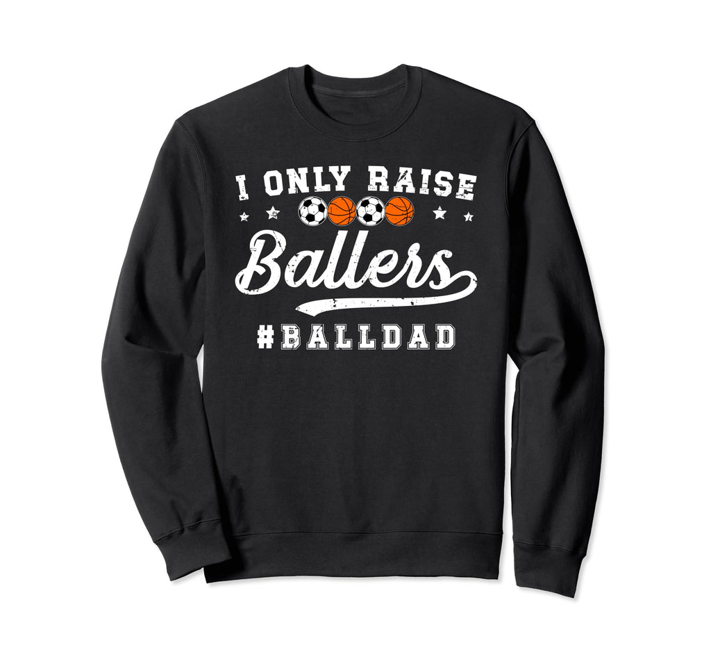I Only Raise Ballers Ball Dad Sweatshirt - Streetwear Style for Adults - T-Shirt, Sweatshirt, Hoodie