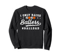 I Only Raise Ballers Ball Dad Sweatshirt - Streetwear Style for Adults - T-Shirt, Sweatshirt, Hoodie