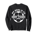 Funny My Goal Is To Deny Yours Sweatshirt - Casual Everyday Wear Unisex - T-Shirt, Sweatshirt, Hoodie