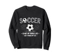 Soccer Is Not My Whole Life But Sweatshirt - Unique Graphic Men Women - T-Shirt, Sweatshirt, Hoodie