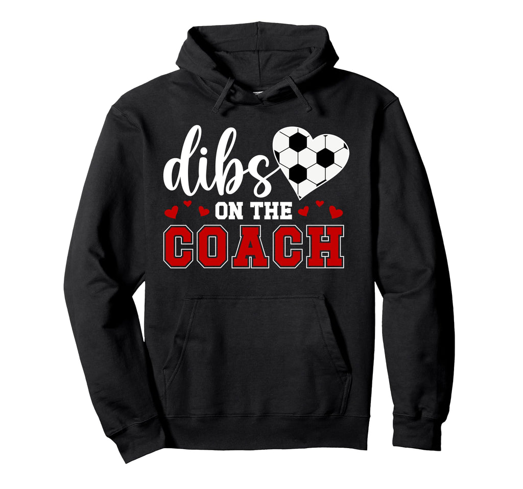 Dibs Coach Soccer Coach Wife Soccer Hoodie - Custom Art Print Men Women - T-Shirt, Sweatshirt, Hoodie