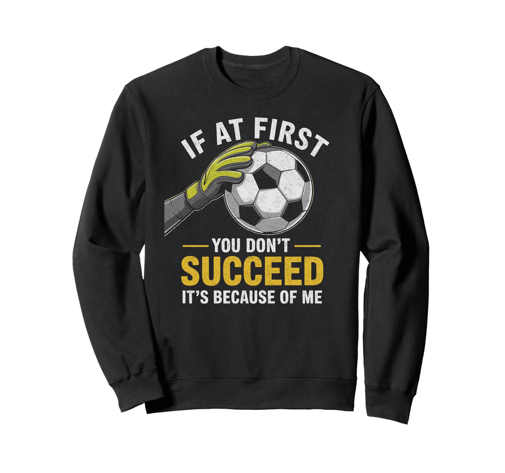 Funny Soccer Goalkeeper If Sweatshirt - Casual Everyday Wear for Adults - T-Shirt, Sweatshirt, Hoodie