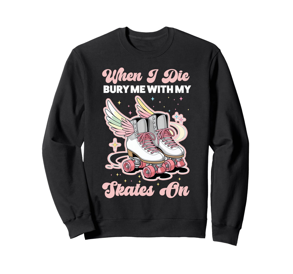 Roller Skating Skate 1970S When I Die Sweatshirt - Graphic Print Unisex - T-Shirt, Sweatshirt, Hoodie