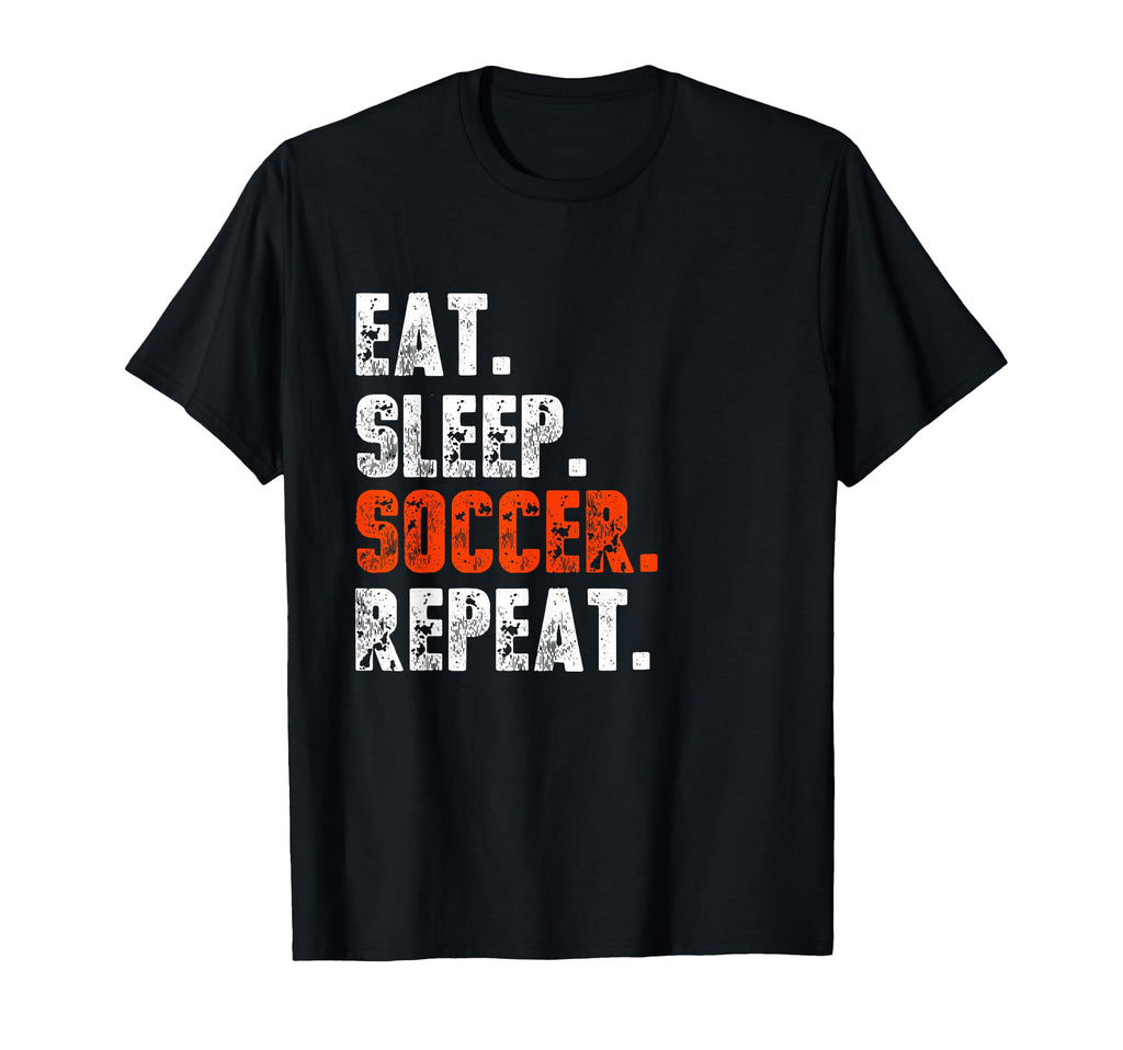 Eat Sleep Soccer Repeat Funny Football T-Shirt - Unique Graphic Men Women - T-Shirt, Sweatshirt, Hoodie