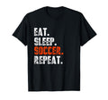 Eat Sleep Soccer Repeat Funny Football T-Shirt - Unique Graphic Men Women - T-Shirt, Sweatshirt, Hoodie