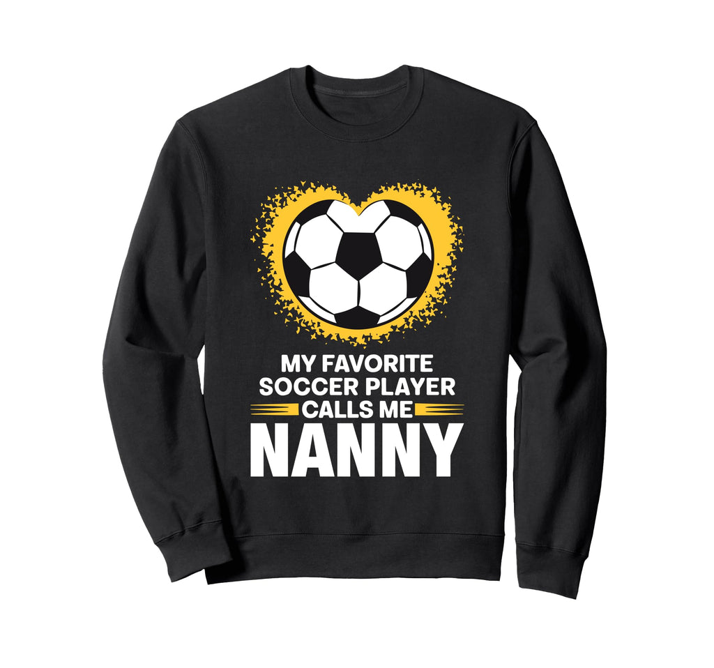 My Favorite Soccer Player Calls Me Nanny Sweatshirt - Unique Graphic Unisex - T-Shirt, Sweatshirt, Hoodie