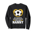 My Favorite Soccer Player Calls Me Nanny Sweatshirt - Unique Graphic Unisex - T-Shirt, Sweatshirt, Hoodie