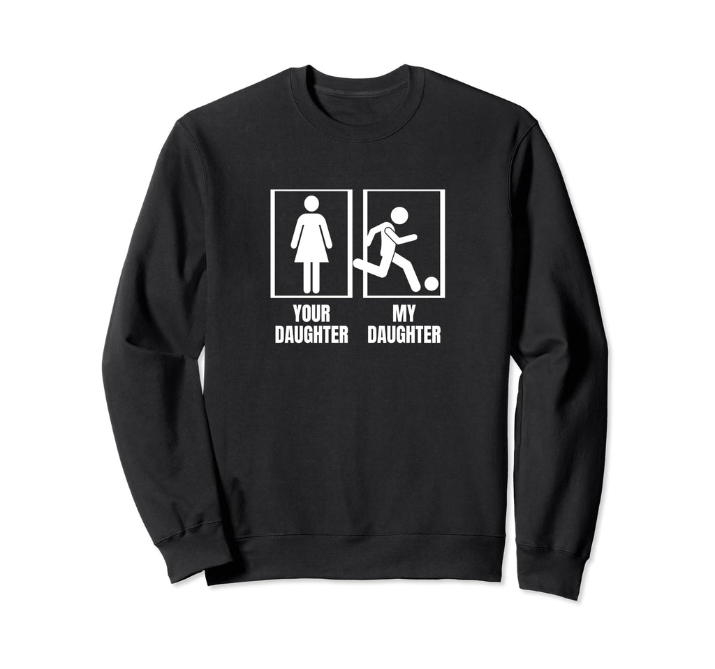 Soccer Your Daughter My Daughter Sweatshirt - Minimalist Print Unisex - T-Shirt, Sweatshirt, Hoodie
