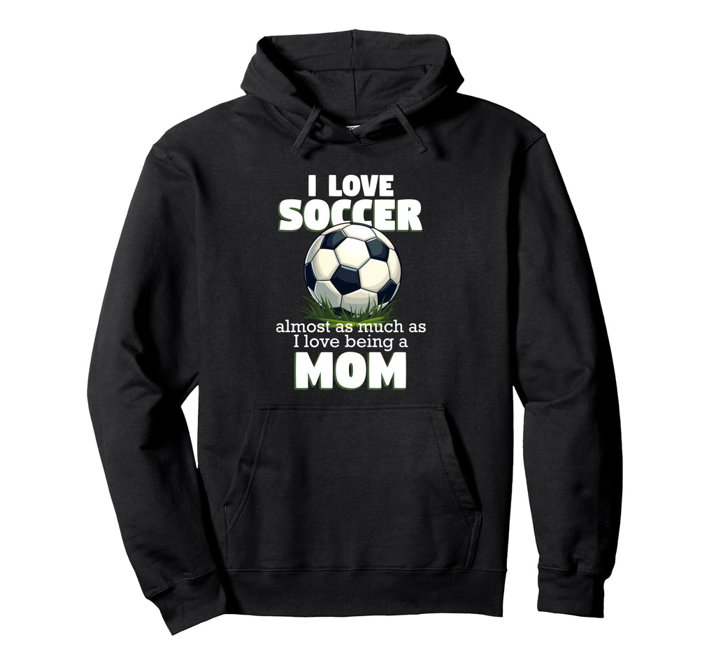 I Love Soccer Almost As Much As I Love Hoodie - Novelty Apparel Men Women - T-Shirt, Sweatshirt, Hoodie