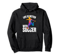Funny Life Is Better Soccer Hoodie - Minimalist Print Men Women - T-Shirt, Sweatshirt, Hoodie