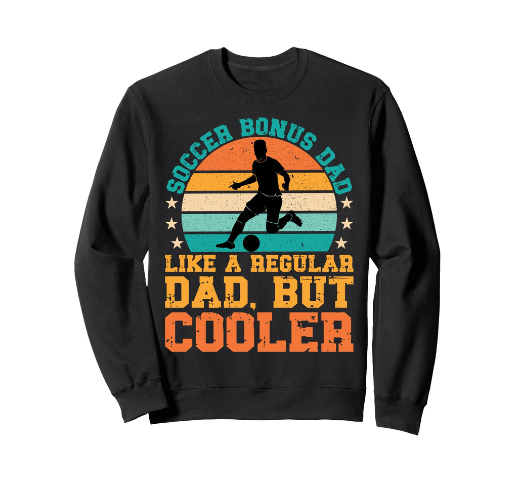 Soccer Bonus Dad Soccer Player Bonus Sweatshirt - Streetwear Style Unisex - T-Shirt, Sweatshirt, Hoodie