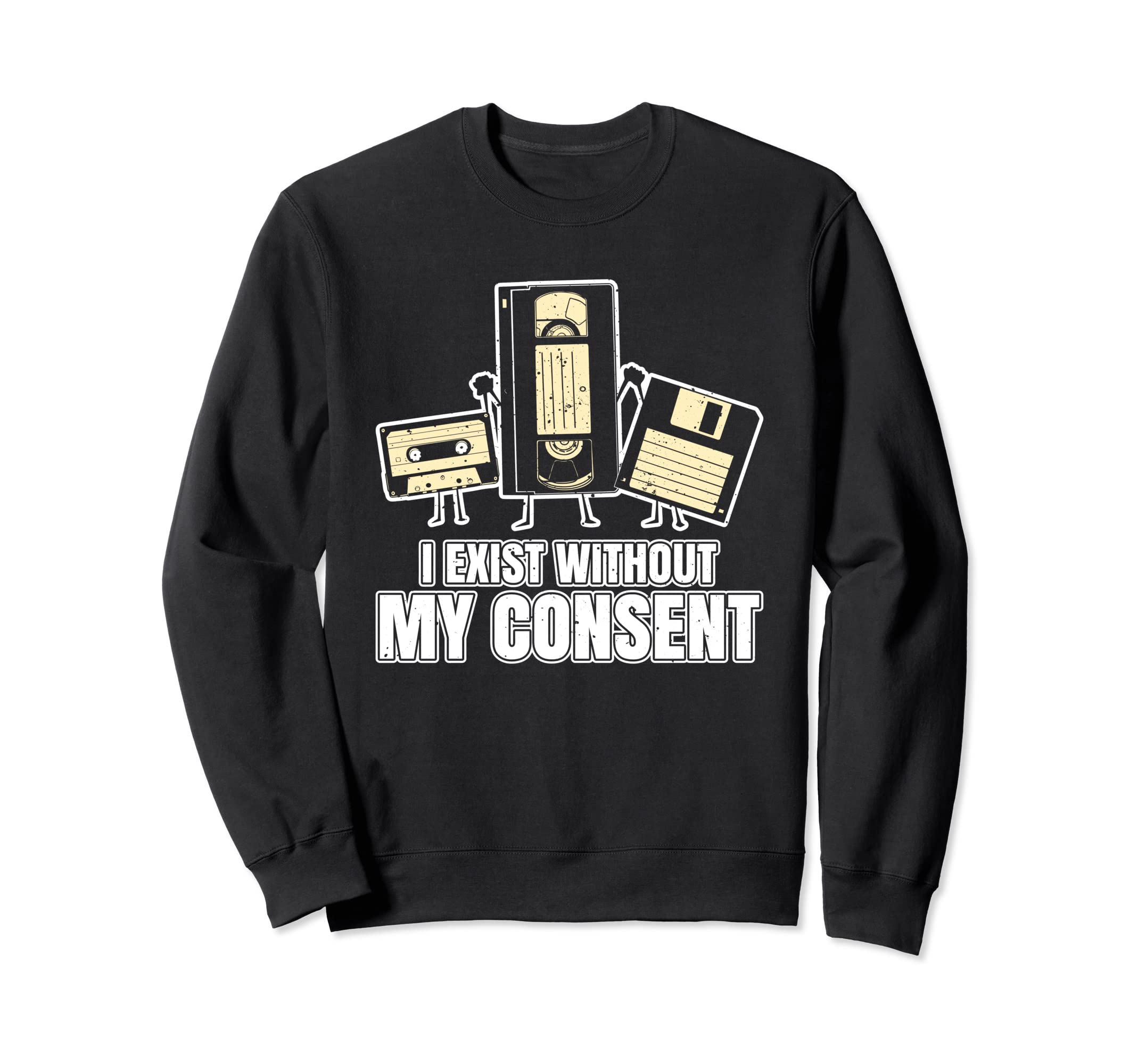 I Exist Without My Consent Funny Sweatshirt - Streetwear Style Unisex - T-Shirt, Sweatshirt, Hoodie