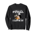 I Love Futsal Funny Futsal Player Sweatshirt - Custom Art Print Unisex - T-Shirt, Sweatshirt, Hoodie