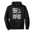 Crazy Proud Soccer Step Dad Soccer Hoodie - Minimalist Print for Adults - T-Shirt, Sweatshirt, Hoodie