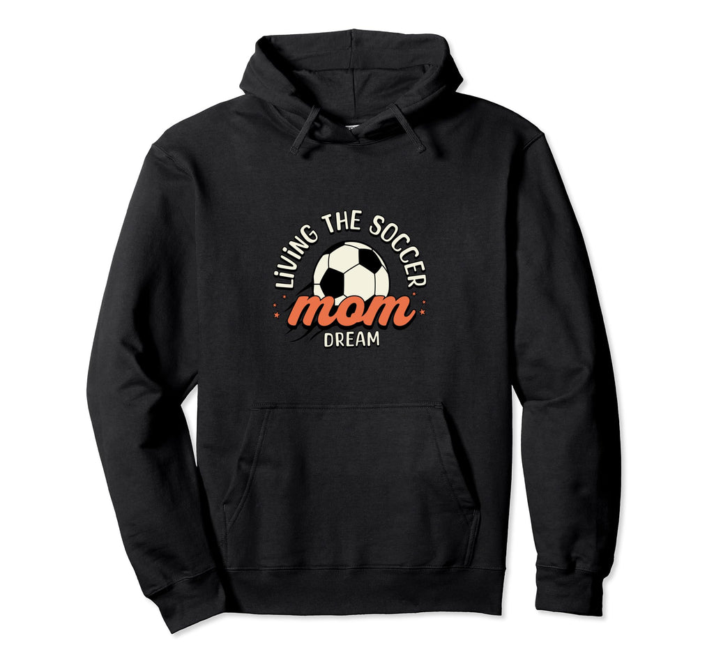 Living Soccer Mom Dream Sporty Mom Hoodie - Casual Everyday Wear Men Women - T-Shirt, Sweatshirt, Hoodie