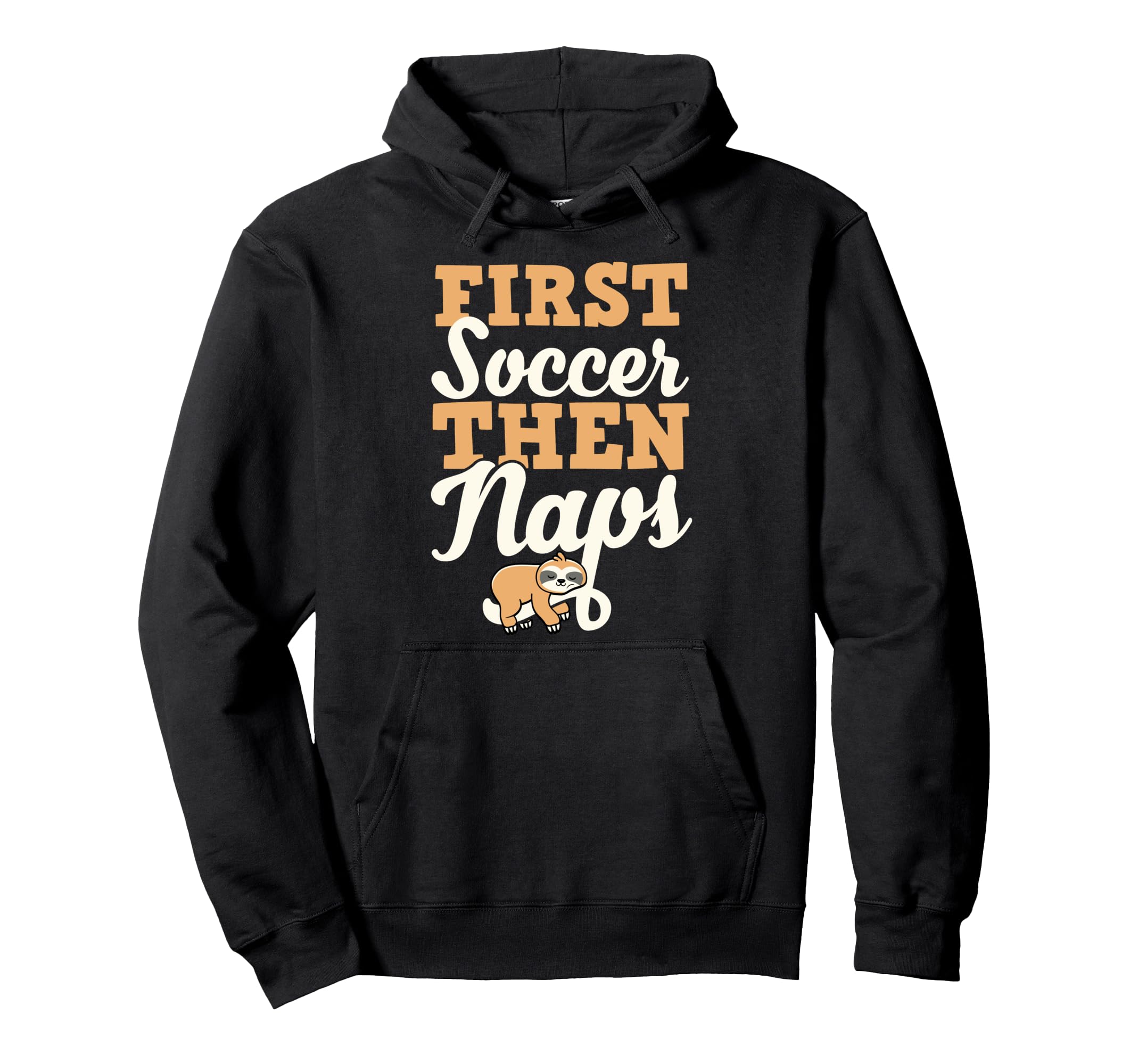 First Soccer Then Naps Funny Sleeping Hoodie - Unique Graphic for Adults - T-Shirt, Sweatshirt, Hoodie