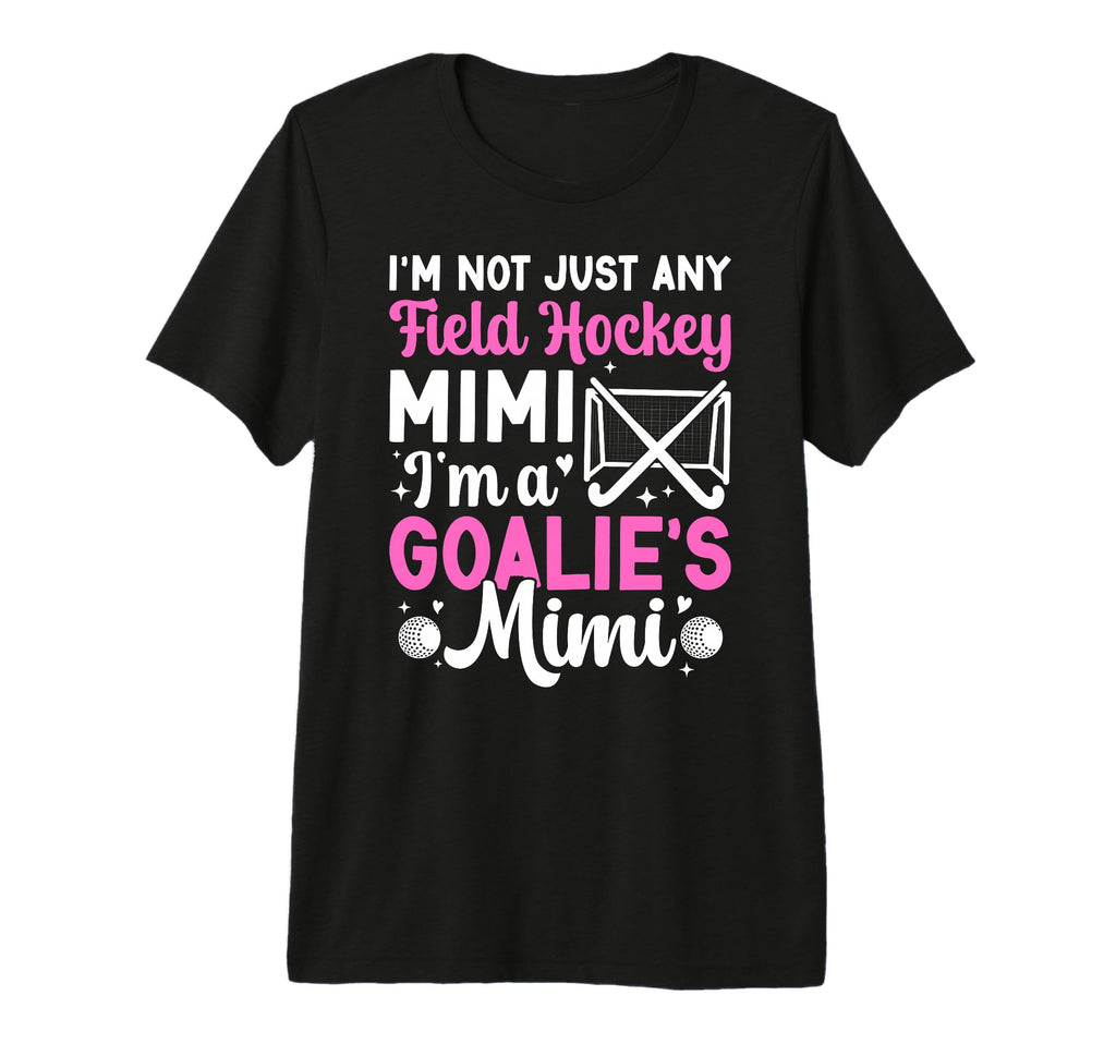 Im Field Hockey Goalie Mimi Field Hockey T-Shirt - Streetwear Style Unisex - T-Shirt, Sweatshirt, Hoodie