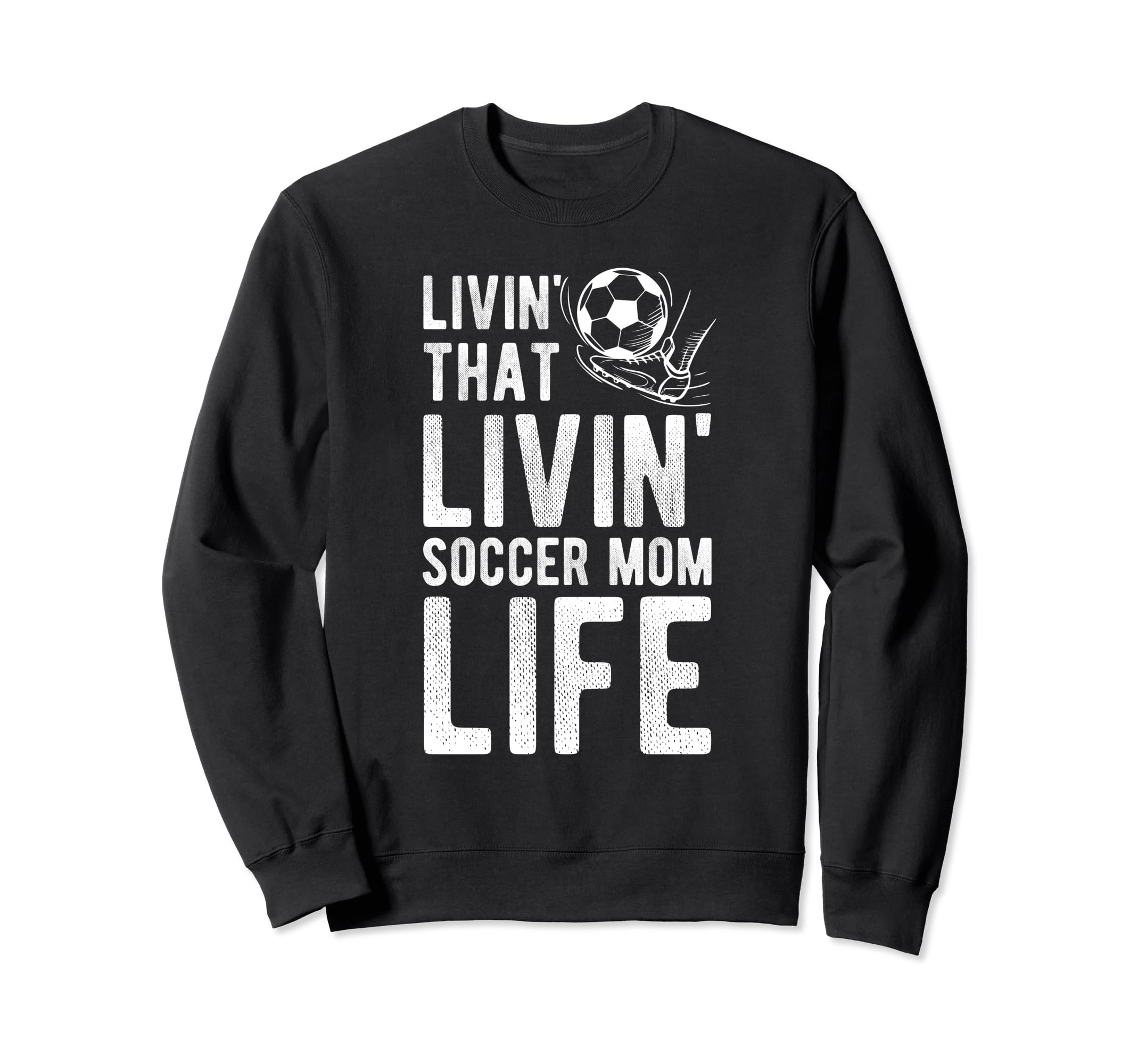 Livin That Soccer Mom Life Soccer Sweatshirt - Trendy Graphic Unisex - T-Shirt, Sweatshirt, Hoodie