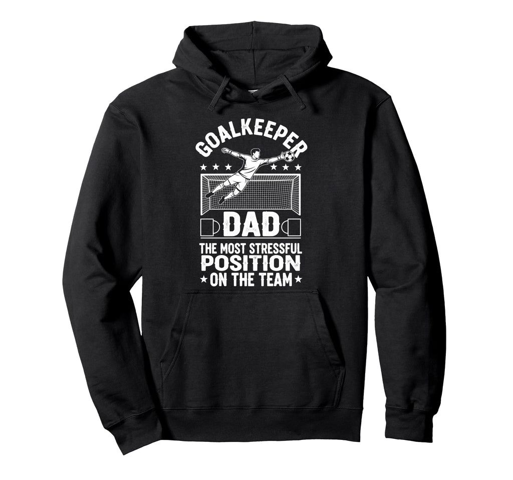Goalkeeper Dad Most Stressful Position Hoodie - Streetwear Style Men Women - T-Shirt, Sweatshirt, Hoodie