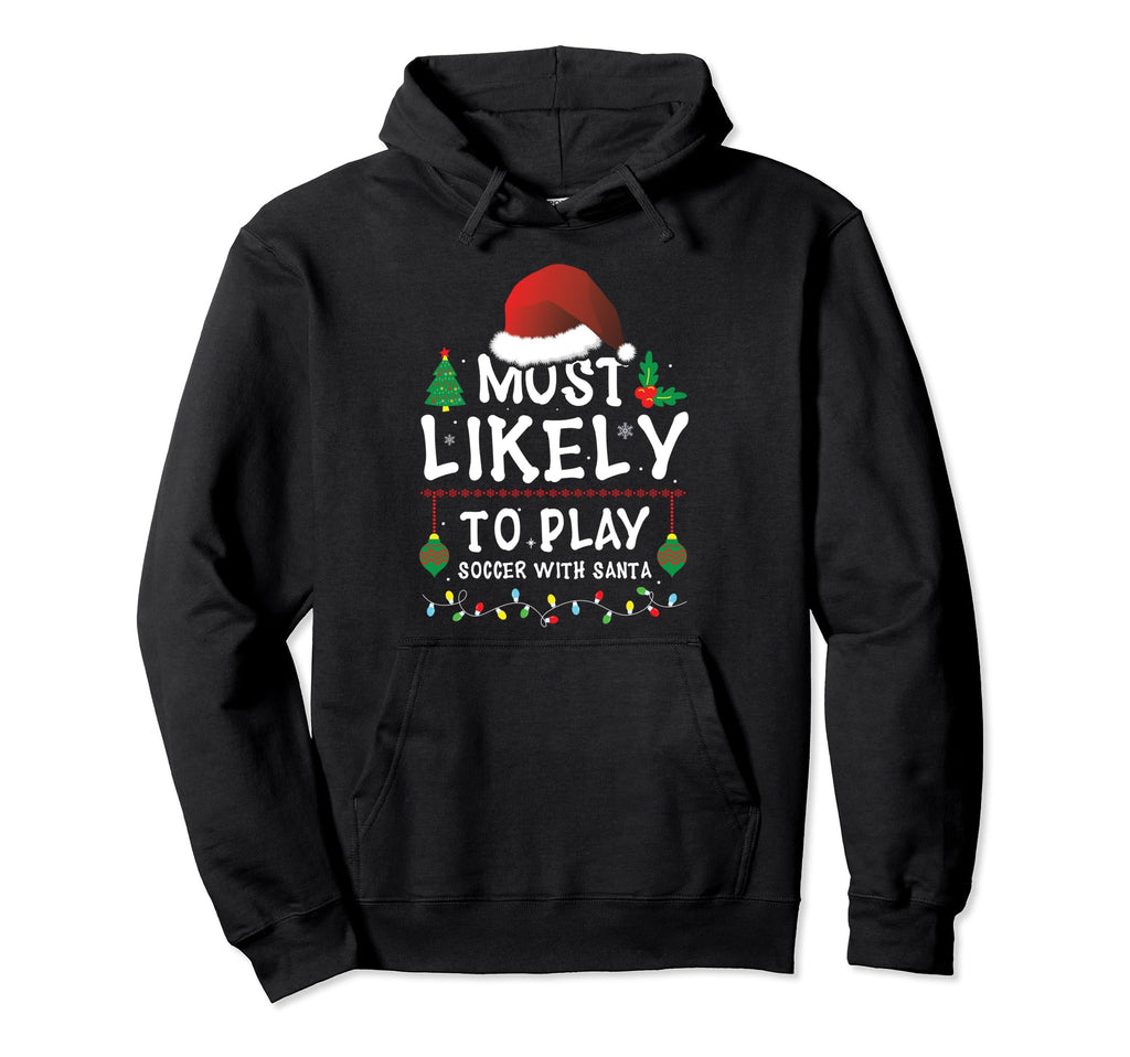 Most Likely To Play Soccer Santa Matching Hoodie - Trendy Graphic Unisex - T-Shirt, Sweatshirt, Hoodie