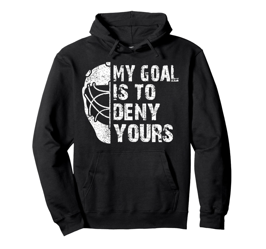 Funny My Goal Is To Deny Yours Hockey Hoodie - Novelty Apparel Men Women - T-Shirt, Sweatshirt, Hoodie