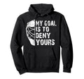 Funny My Goal Is To Deny Yours Hockey Hoodie - Novelty Apparel Men Women - T-Shirt, Sweatshirt, Hoodie