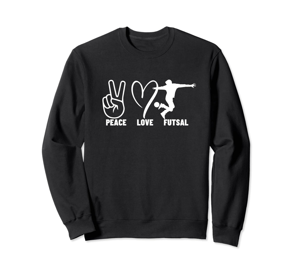 Peace Love Futsal Funny Futsal Sweatshirt - Casual Everyday Wear Unisex - T-Shirt, Sweatshirt, Hoodie