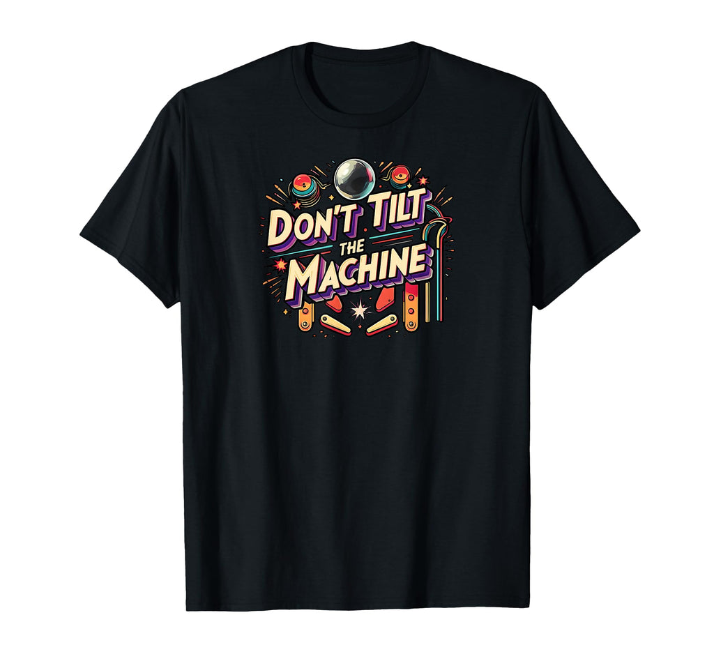 Pinball Dont Tilt Machine Arcade Gamer T-Shirt - Unique Graphic Men Women - T-Shirt, Sweatshirt, Hoodie