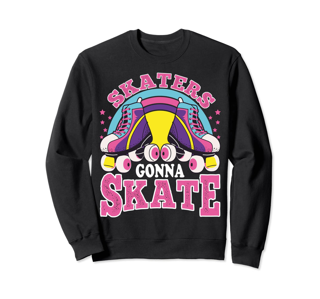 Funny Skaters Gonna Skate Roller Sweatshirt - Fun Novelty Design Men Women - T-Shirt, Sweatshirt, Hoodie