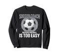 Coaching Soccer Dad Coach Soccer Coach Sweatshirt - Novelty Apparel Unisex - T-Shirt, Sweatshirt, Hoodie