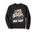 I Love Old School Hip Hop Urban Rap Sweatshirt - Streetwear Style Unisex - T-Shirt, Sweatshirt, Hoodie