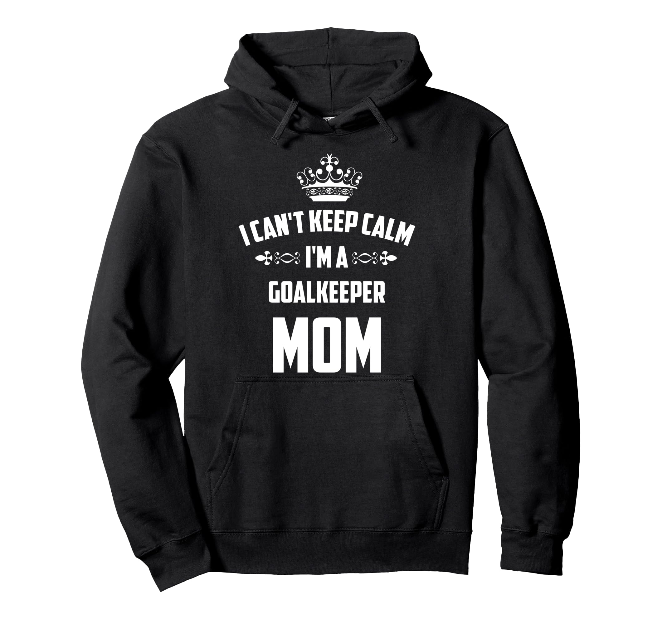 Cant Keep Calm Im Goalkeeper Mom Funny Hoodie - Aesthetic Graphic Unisex - T-Shirt, Sweatshirt, Hoodie