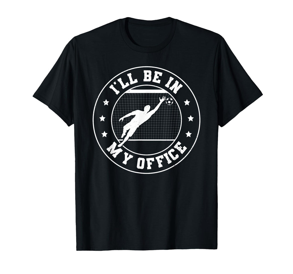 Soccer Goalie Be My Office Funny Soccer T-Shirt - Graphic Print Unisex - T-Shirt, Sweatshirt, Hoodie