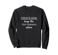 Todays Goal Keep Tiny Humans Sweatshirt - Aesthetic Graphic for Adults - T-Shirt, Sweatshirt, Hoodie