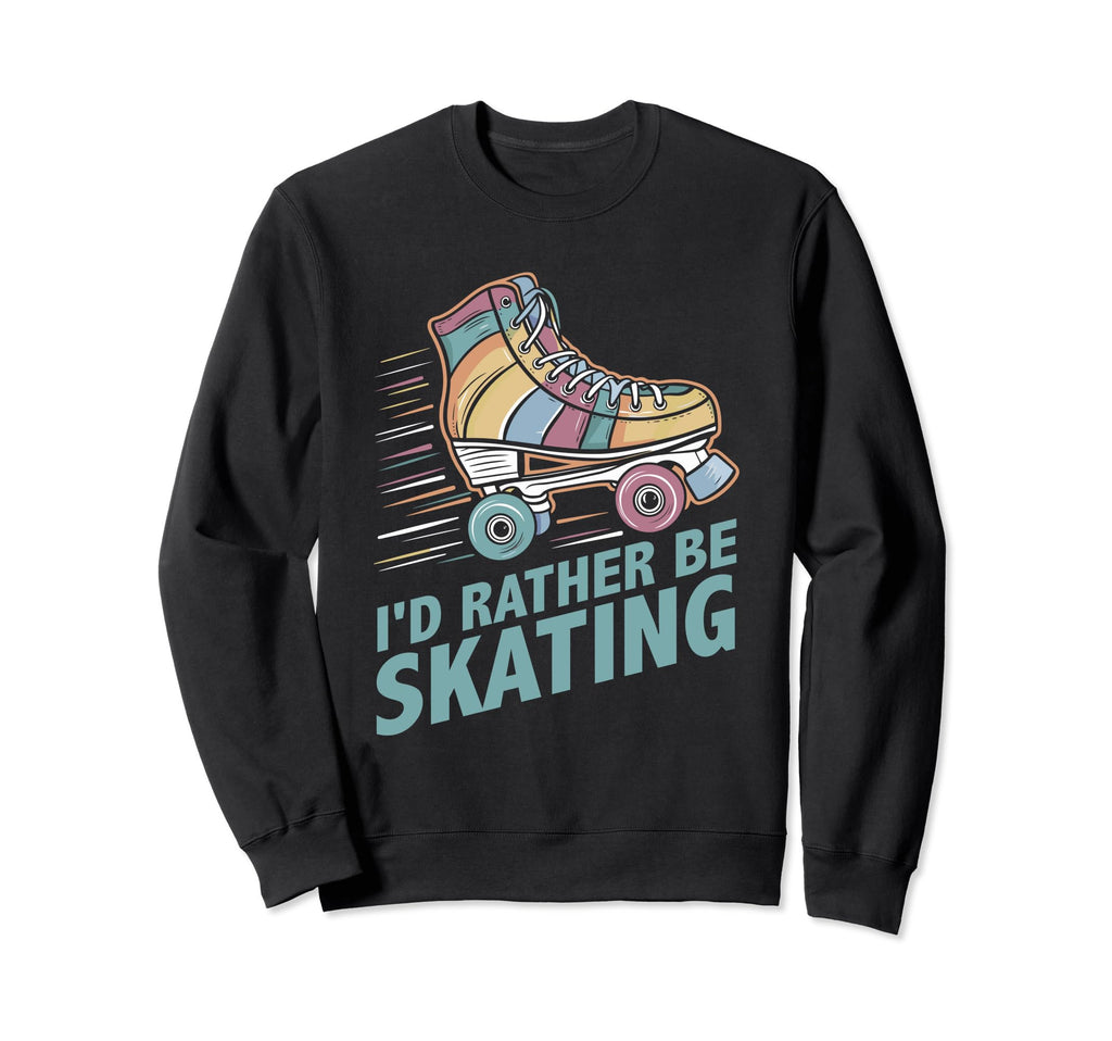 Roller Skating Id Rather Be Sweatshirt - Custom Art Print Men Women - T-Shirt, Sweatshirt, Hoodie