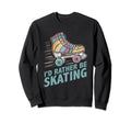 Roller Skating Id Rather Be Sweatshirt - Custom Art Print Men Women - T-Shirt, Sweatshirt, Hoodie