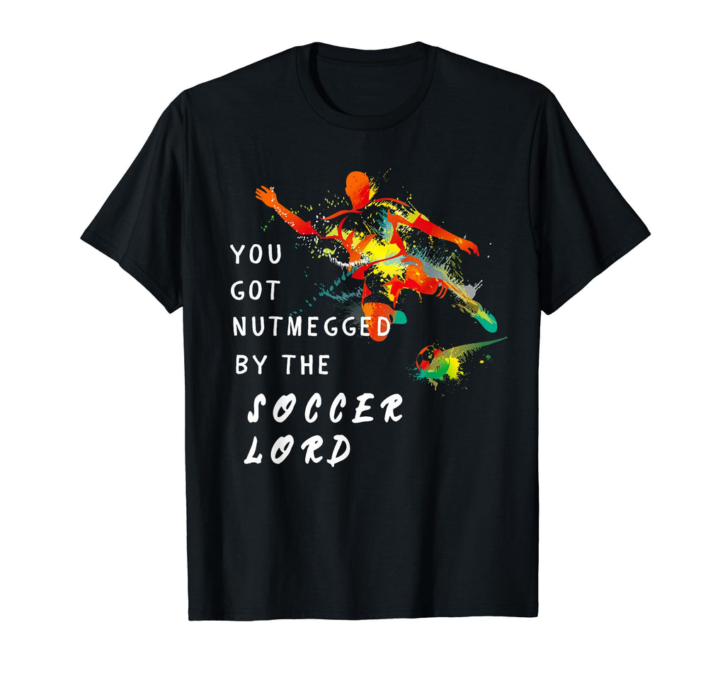 You Got Nutmegged Soccer Lord T-Shirt - Casual Everyday Wear Unisex - T-Shirt, Sweatshirt, Hoodie