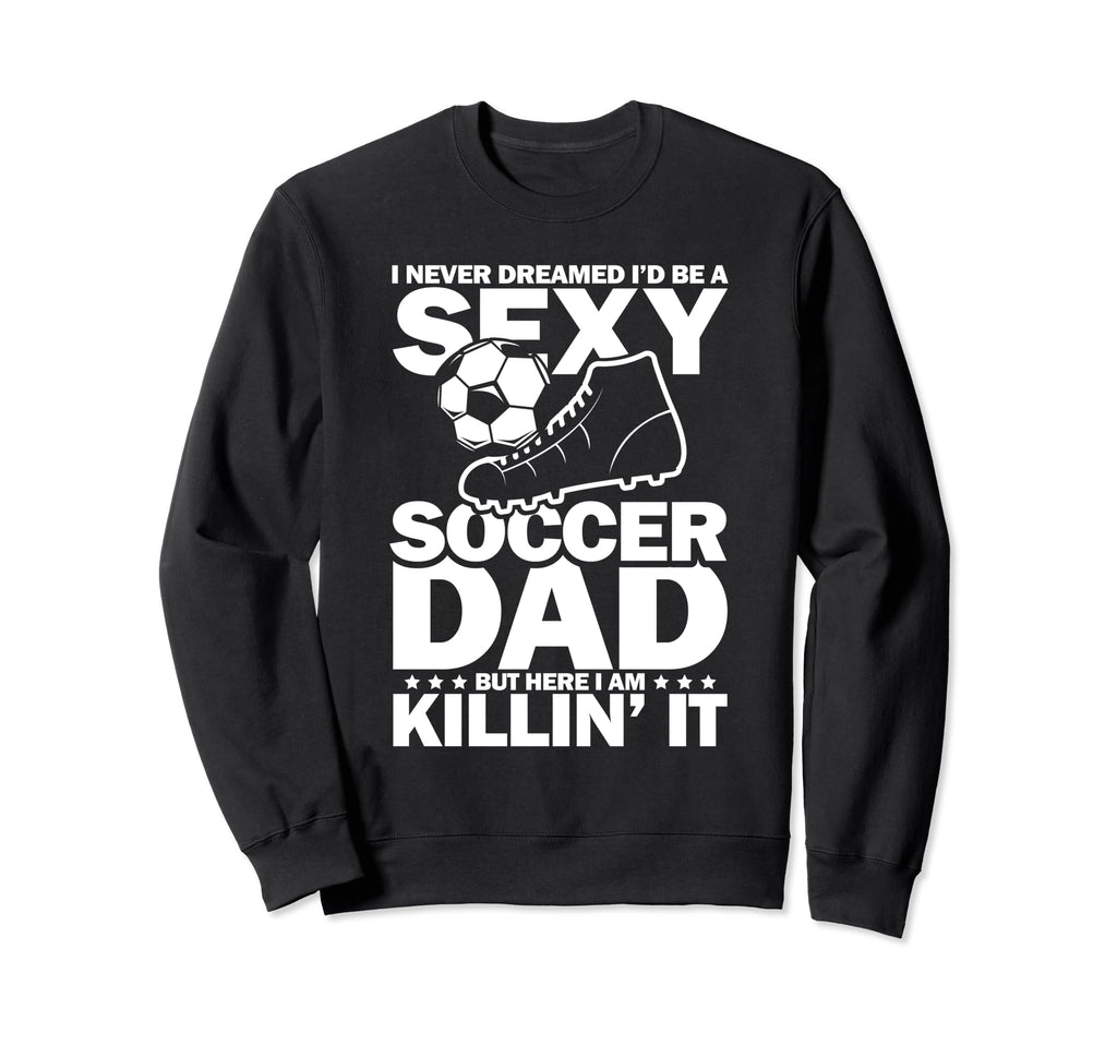 I Never Dreamed I Would Be Sexy Sweatshirt - Novelty Apparel for Adults - T-Shirt, Sweatshirt, Hoodie