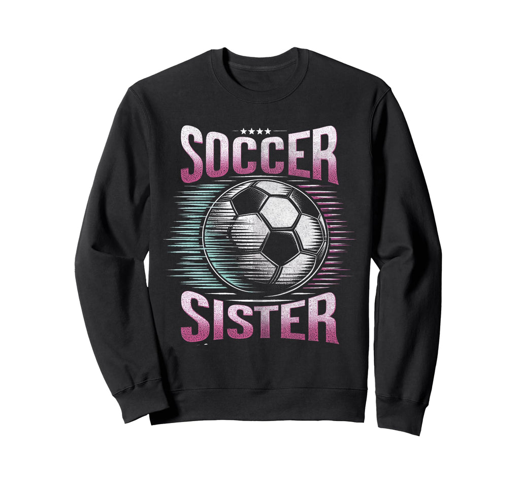 Soccer Sister Football Lover Gifts Sweatshirt - Trendy Graphic Men Women - T-Shirt, Sweatshirt, Hoodie