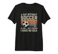 Day Without Soccer Funny Sport Tri Blend T-Shirt - Minimalist Print Unisex - T-Shirt, Sweatshirt, Hoodie